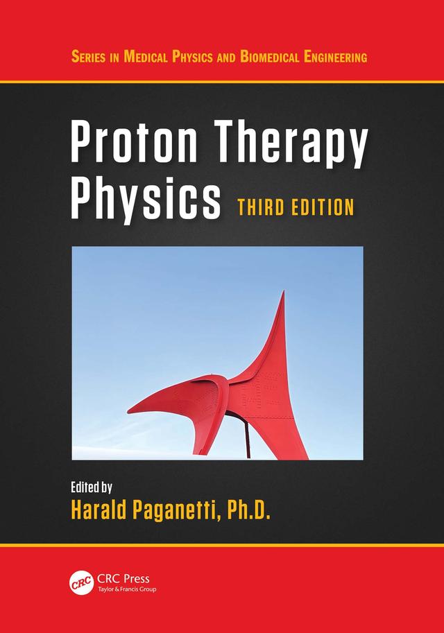 Proton Therapy Physics by Harald Paganetti, Ph.D.