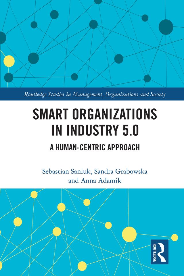 Smart Organizations in Industry 5.0 by Anna Adamik, Sandra Grabowska, Sebastian Saniuk