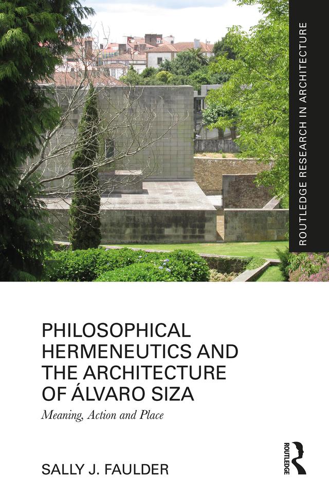 Philosophical Hermeneutics and the Architecture of Álvaro Siza by Sally J. Faulder
