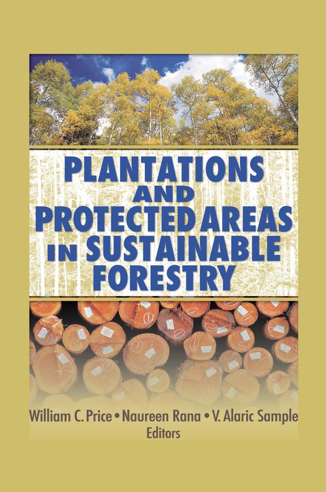 Plantations and Protected Areas in Sustainable Forestry by Alaric Sample, Naureen Rana, William C. Price