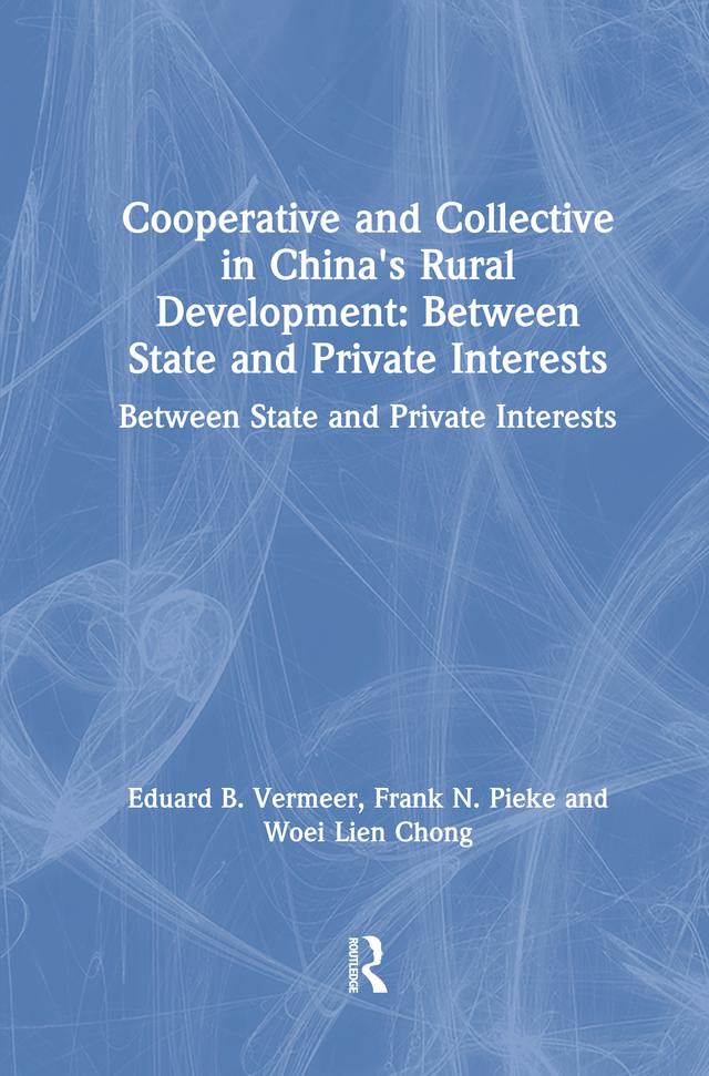 Cooperative and Collective in China's Rural Development: Between State and Private Interests by Eduard B. Vermeer, Frank N. Pieke, Woei Lien Chong