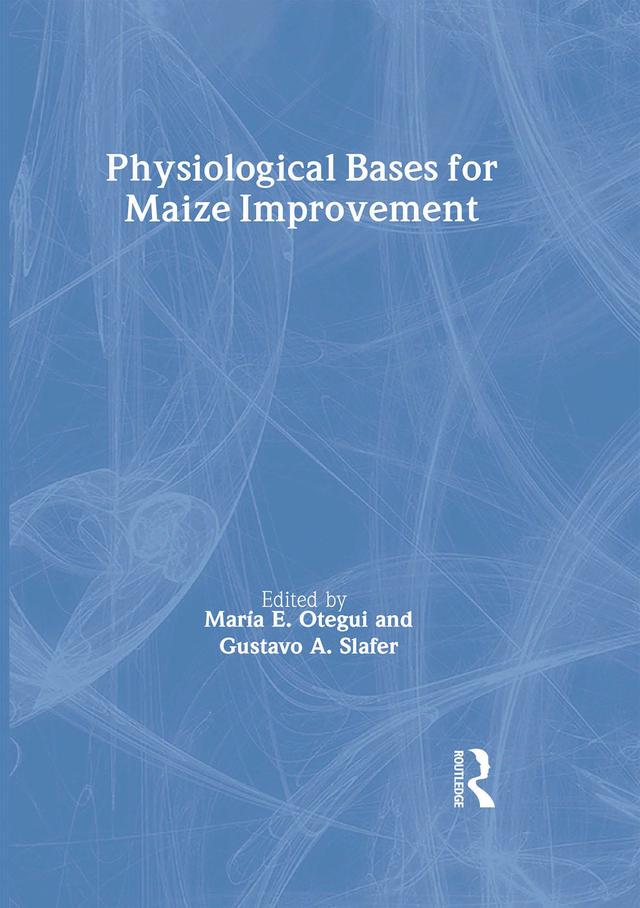 Physiological Bases for Maize Improvement by Gustavo A Slafer, Maria E Otegui
