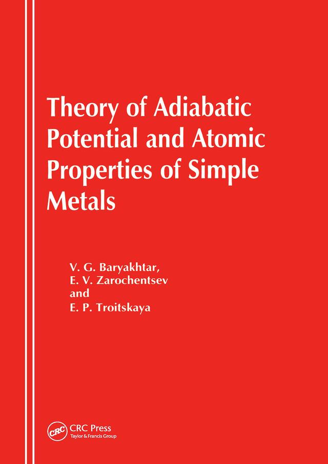 Theory of Adiabatic Potential and Atomic Properties of Simple Metals by E P Troitskaya, E V Zarotchentsev, V G Baryakhtar