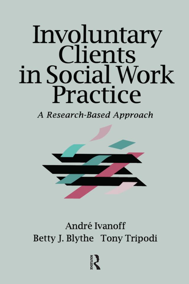 Involuntary Clients in Social Work Practice by Andre Ivanoff, Betty J. Blythe, Tony Tripodi