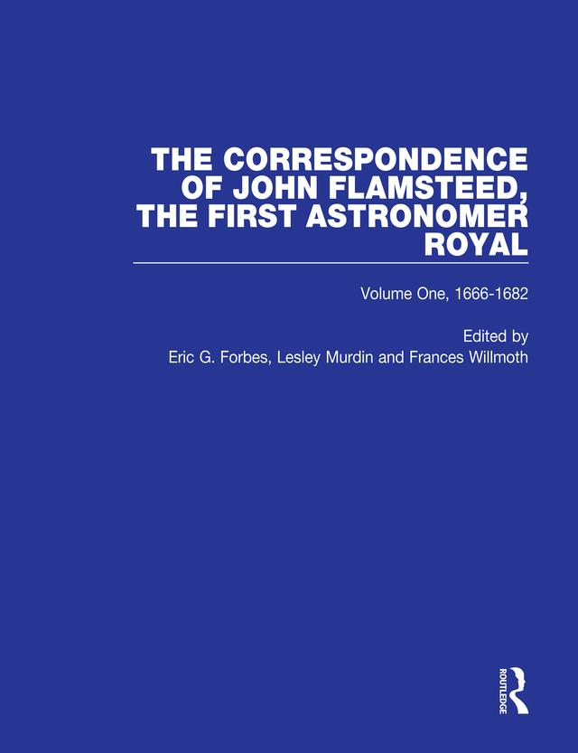 The Correspondence of John Flamsteed, The First Astronomer Royal by Eric Gray Forbes, Frances Wilmoth, Lesley Murdin