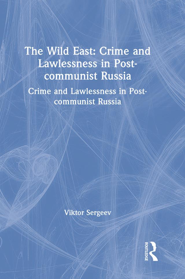 The Wild East: Crime and Lawlessness in Post-communist Russia by Viktor Sergeev