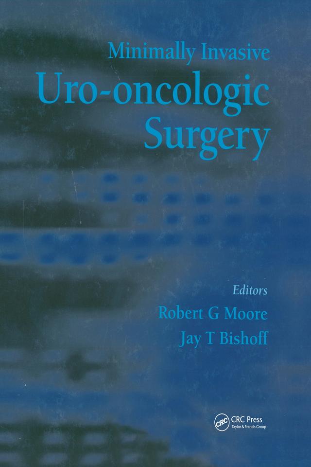 Minimally Invasive Uro-Oncologic Surgery by Jay T. Bishoff, Robert G. Moore
