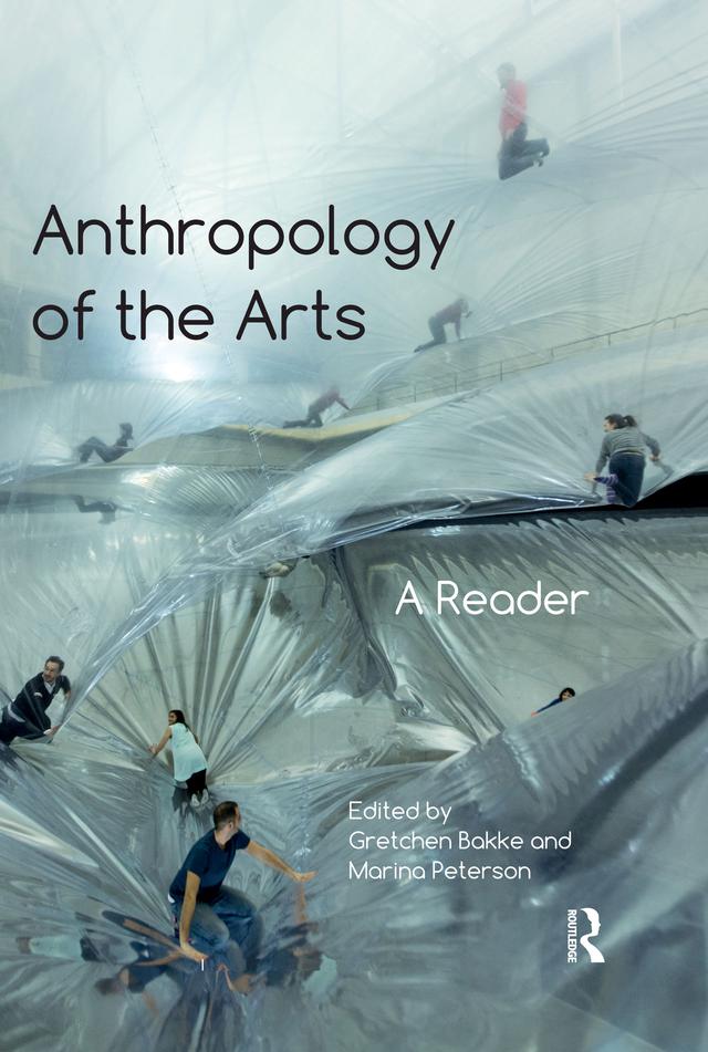 Anthropology of the Arts by Gretchen Bakke, Marina Peterson