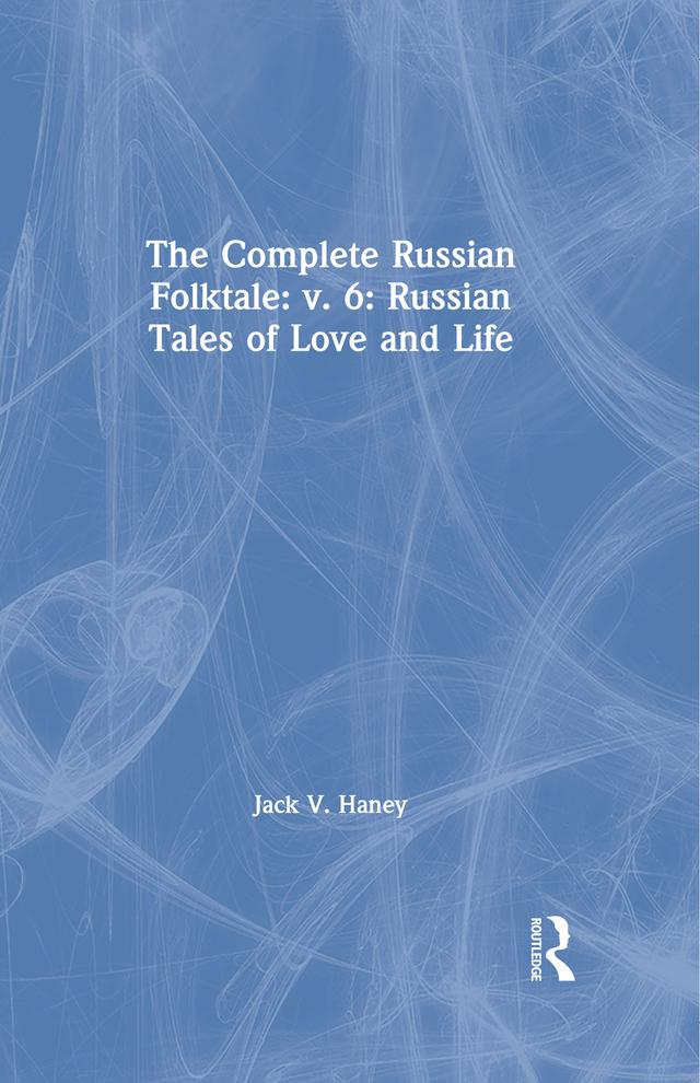 The Complete Russian Folktale: v. 6: Russian Tales of Love and Life by Jack V. Haney