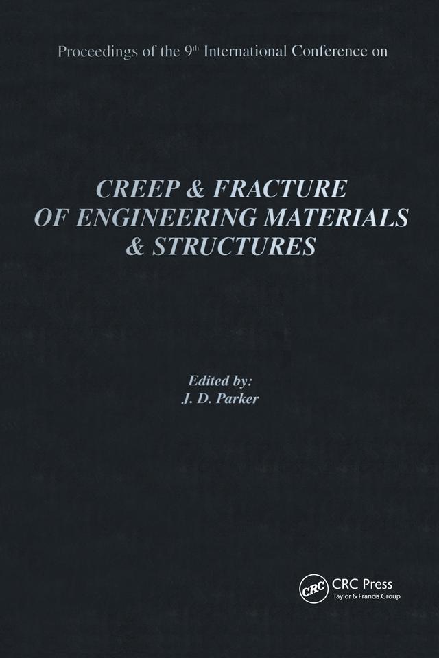 Creep and Fracture of Engineering Materials and Structures: Proceedings of the 9th International Conference: Proceedings of the 9th International Conference by J.D. Parker
