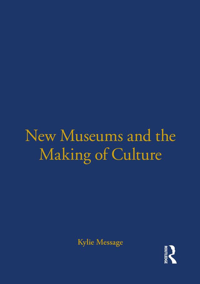New Museums and the Making of Culture by Kylie Message