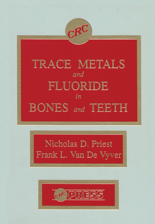 Trace Metals and Fluoride in Bones and Teeth by Frank Van de Vyver, Nicholas D. Priest