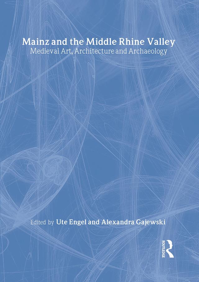 Mainz and the Middle Rhine Valley: Medieval Art, Architecture and Archaeology: Volume 30 by Ute Engel