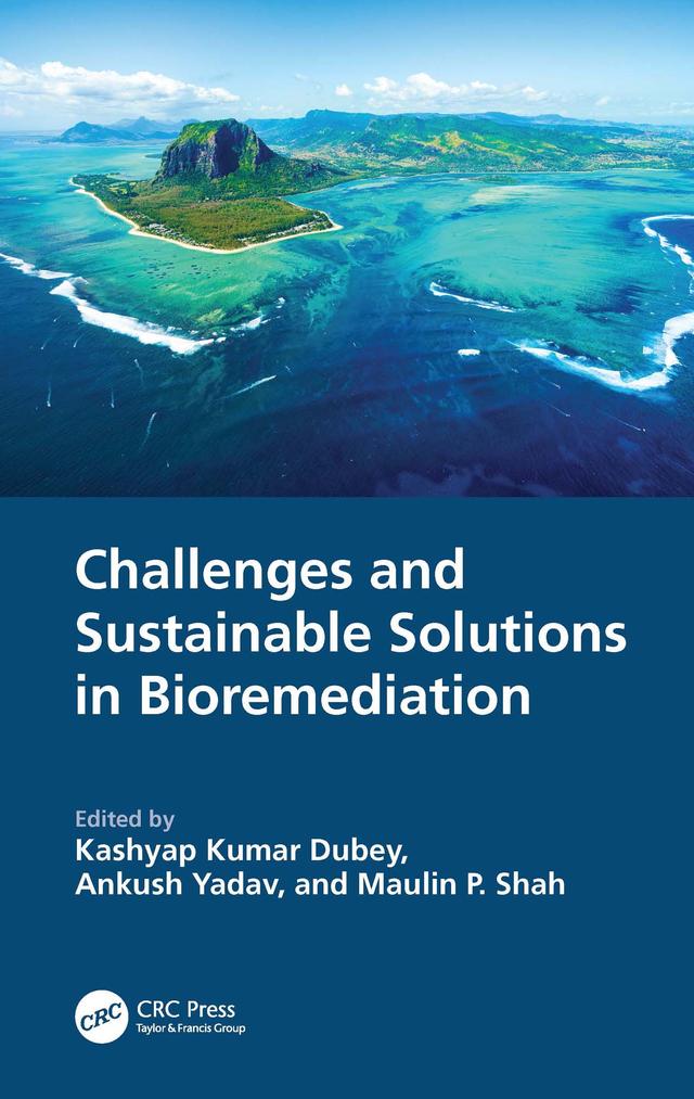 Challenges and Sustainable Solutions in Bioremediation by Ankush Yadav, Kashyap Kumar Dubey, Maulin P. Shah