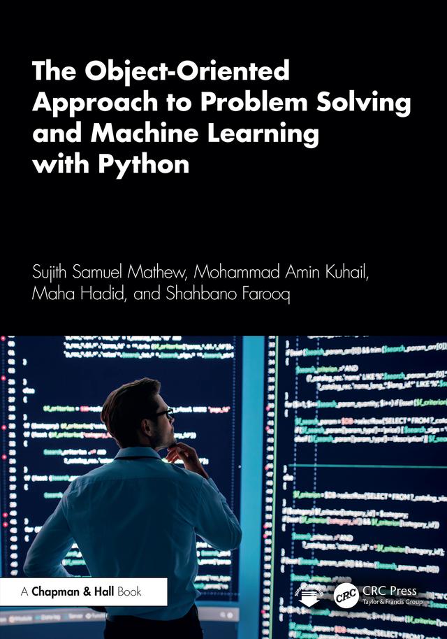 The Object-Oriented Approach to Problem Solving and Machine Learning with Python by Maha Hadid, Mohammad Amin Kuhail, Shahbano Farooq, Sujith Samuel Mathew