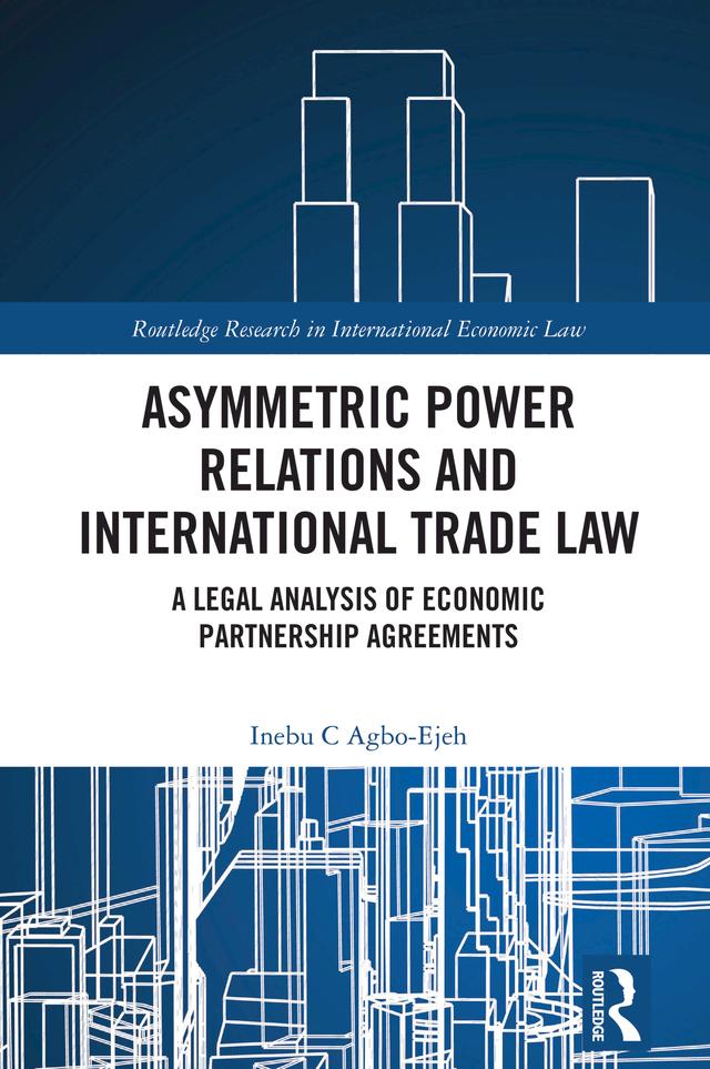 Asymmetric Power Relations and International Trade Law by Inebu C. Agbo-Ejeh