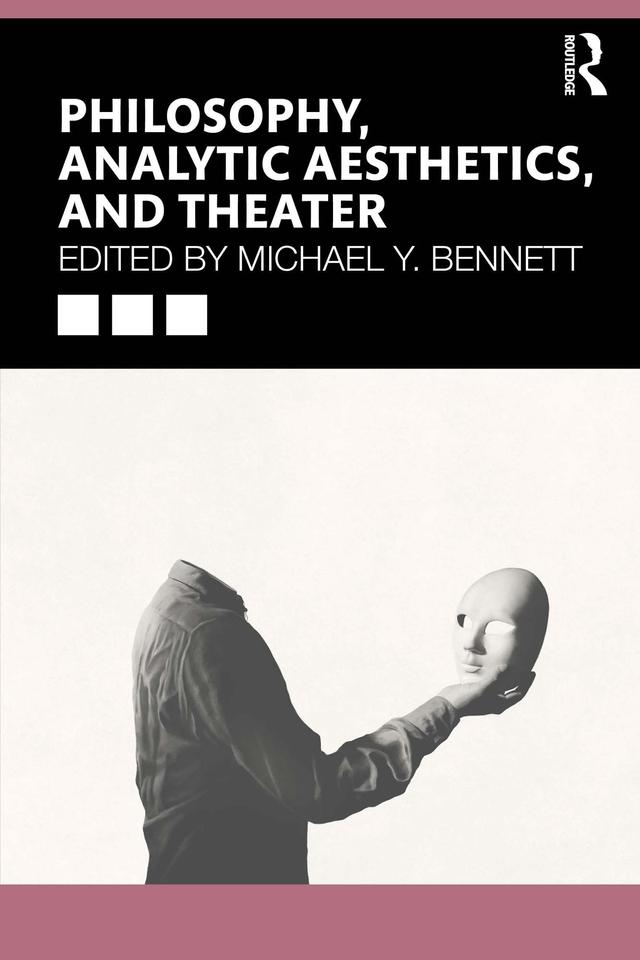 Philosophy, Analytic Aesthetics, and Theater by Michael Y. Bennett