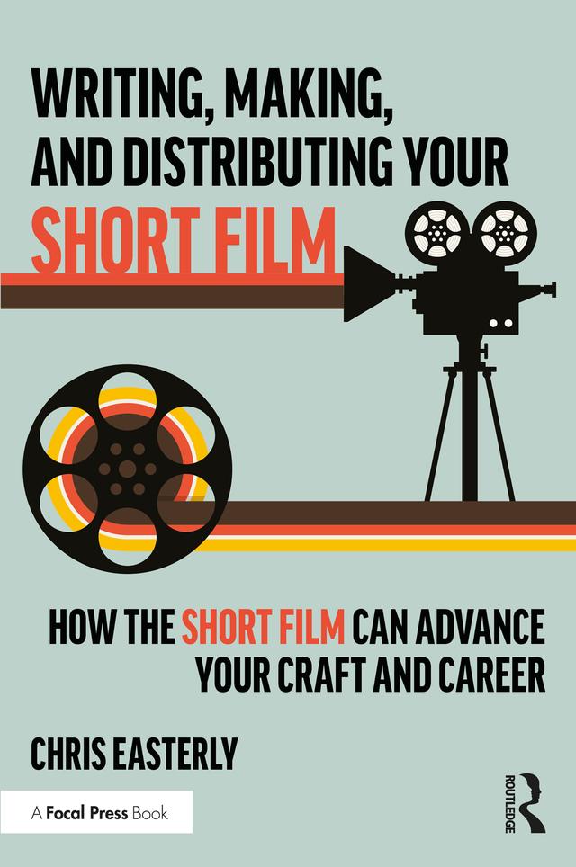 Writing, Making, and Distributing Your Short Film by Chris Easterly
