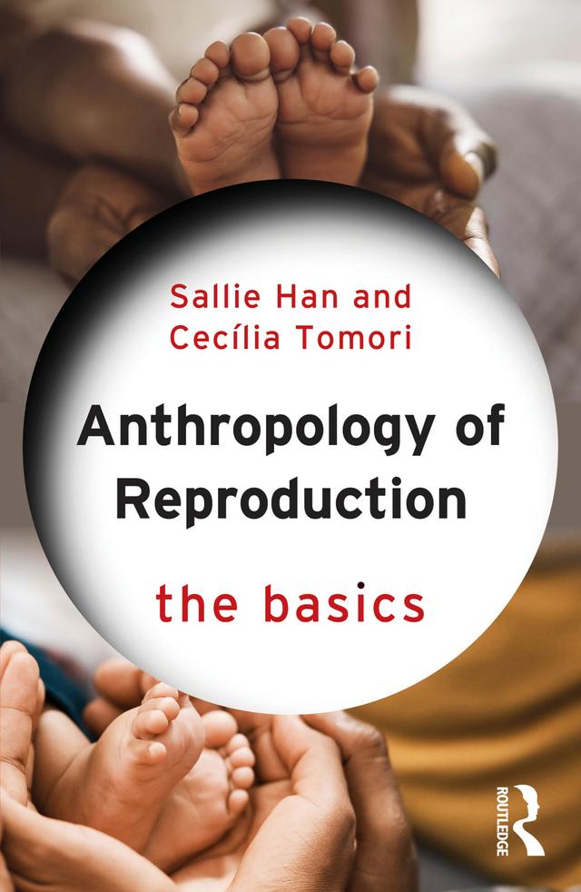 Anthropology of Reproduction: The Basics by Cecília Tomori, Sallie Han