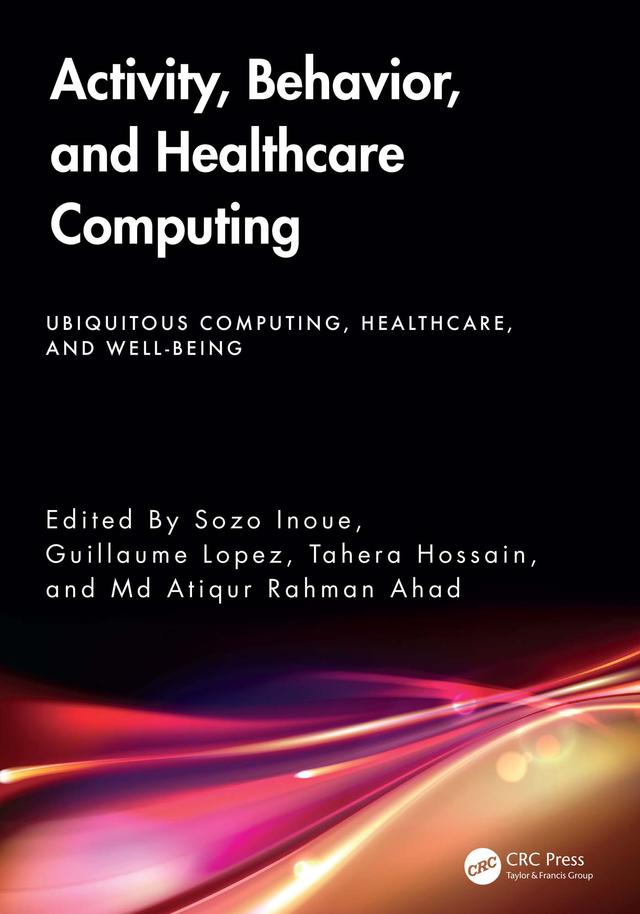 Activity, Behavior, and Healthcare Computing by Guillaume Lopez, Md Atiqur Rahman Ahad, Sozo Inoue, Tahera Hossain