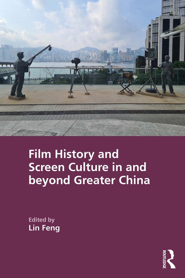 Film History and Screen Culture in and beyond Greater China by Lin Feng