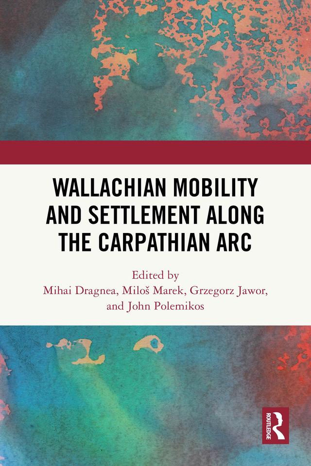 Wallachian Mobility and Settlement along the Carpathian Arc by Grzegorz Jawor, John Polemikos, Mihai Dragnea, Miloš Marek