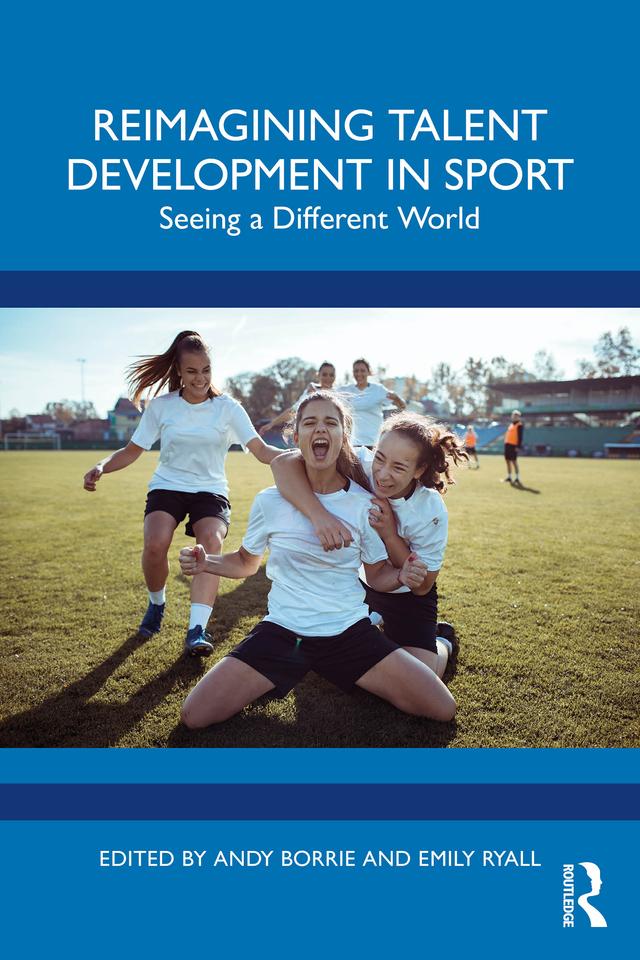 Reimagining Talent Development in Sport by Andy Borrie, Emily Ryall
