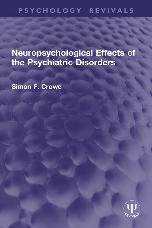 Neuropsychological Effects of the Psychiatric Disorders by Simon F. Crowe