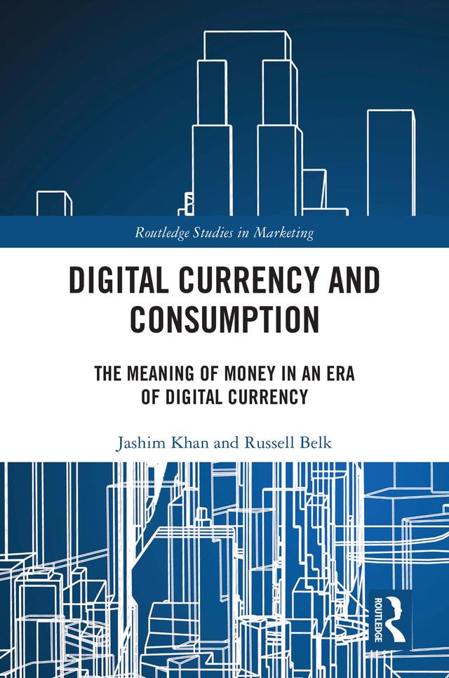 Digital Currency and Consumption by Jashim Khan, Russell Belk
