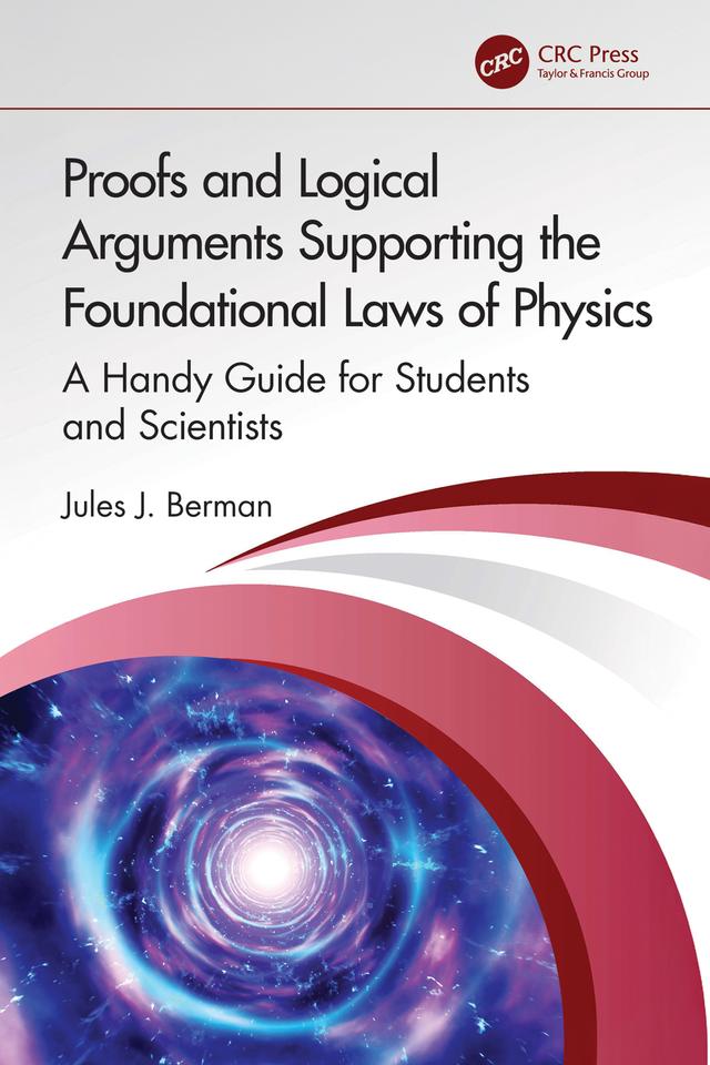 Proofs and Logical Arguments Supporting the Foundational Laws of Physics by Jules J. Berman