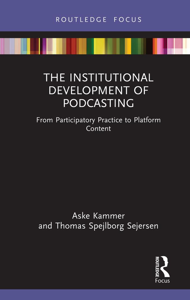 The Institutional Development of Podcasting by Aske Kammer, Thomas Spejlborg Sejersen