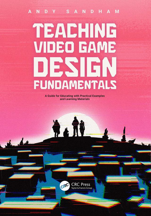 Teaching Video Game Design Fundamentals by Andy Sandham