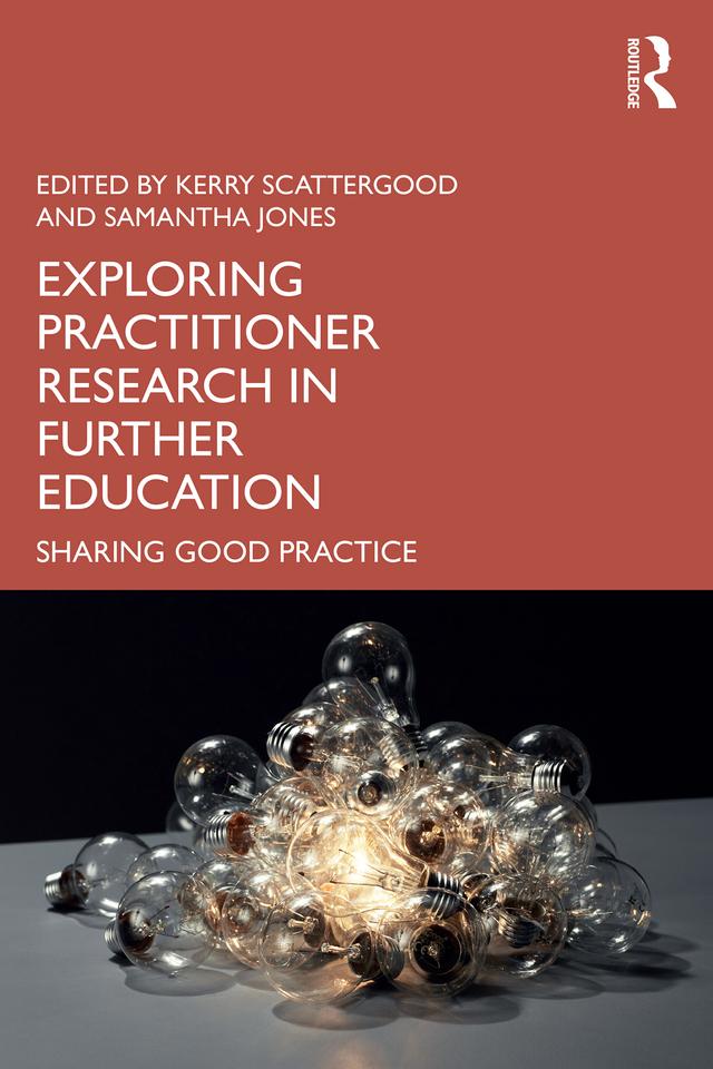 Exploring Practitioner Research in Further Education by Kerry Scattergood, Samantha Jones