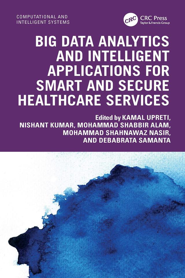 Big Data Analytics and Intelligent Applications for Smart and Secure Healthcare Services by Debabrata Samanta, Kamal Upreti, Mohammad Shabbir Alam, Mohammad Shahnawaz Nasir, Nishant Kumar