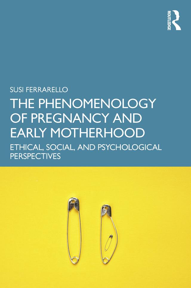 The Phenomenology of Pregnancy and Early Motherhood by Susi Ferrarello