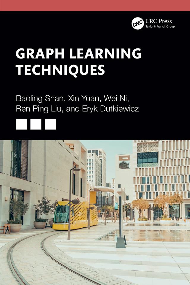 Graph Learning Techniques by Baoling Shan, Eryk Dutkiewicz, Ren Ping Liu, Wei Ni, Xin Yuan
