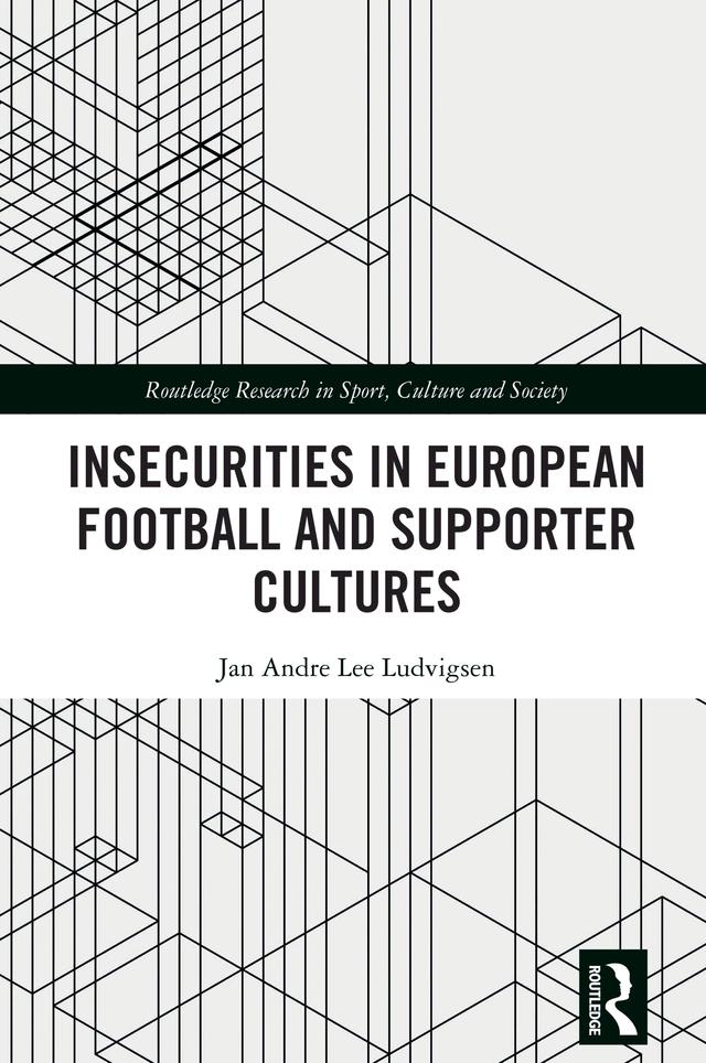 Insecurities in European Football and Supporter Cultures by Jan Andre Lee Ludvigsen