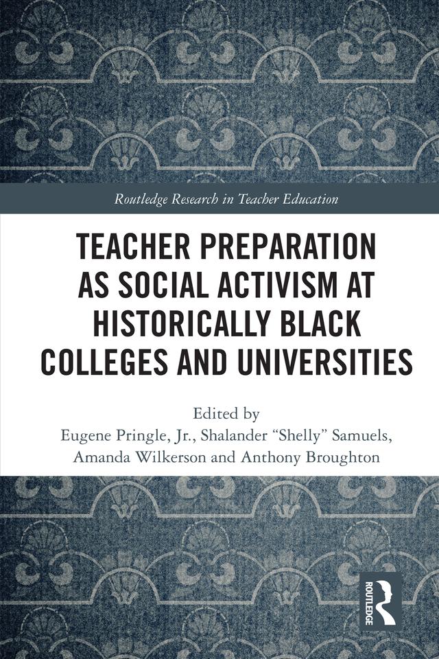 Teacher Preparation as Social Activism at Historically Black Colleges and Universities by Amanda Wilkerson, Anthony Broughton, Eugene Pringle, Shalander “Shelly” Samuels