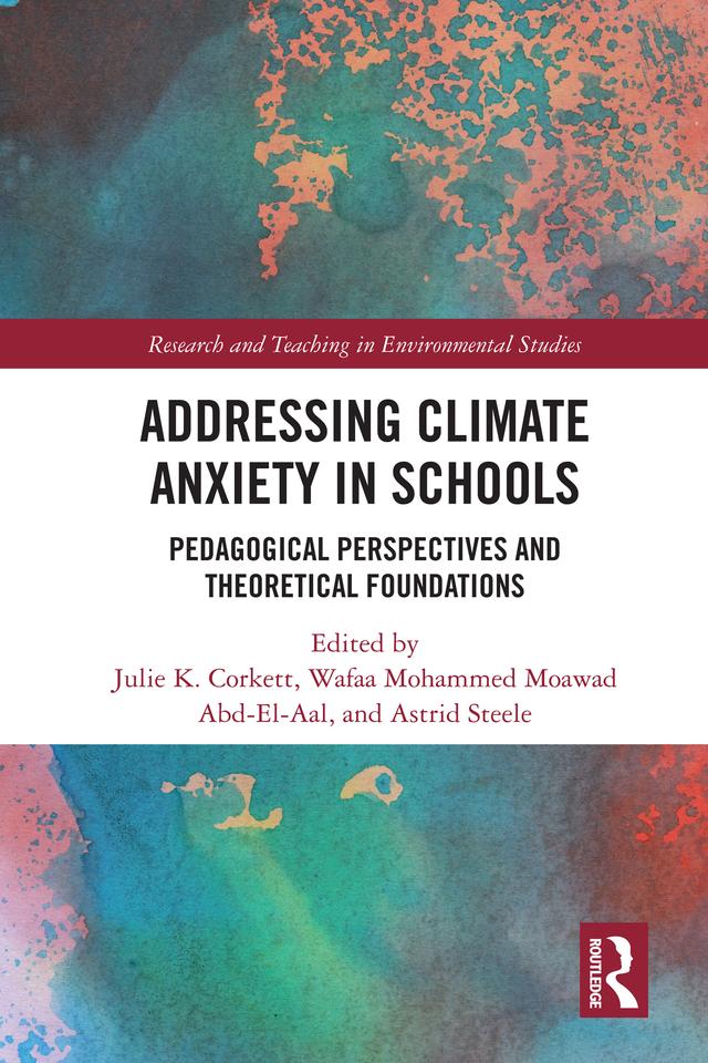 Addressing Climate Anxiety in Schools by Astrid Steele, Julie K. Corkett, Wafaa Mohammed Moawad Abd-El-Aal
