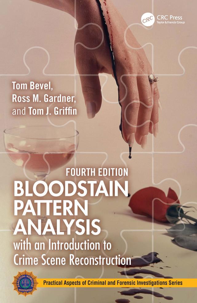 Bloodstain Pattern Analysis with an Introduction to Crime Scene Reconstruction by Ross M. Gardner, Tom Bevel, Tom J. Griffin