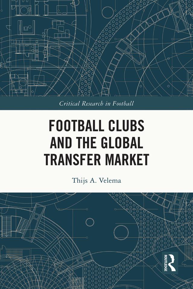 Football Clubs and the Global Transfer Market by Thijs A. Velema