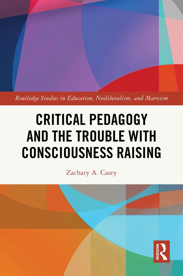 Critical Pedagogy and the Trouble with Consciousness Raising by Zachary A. Casey