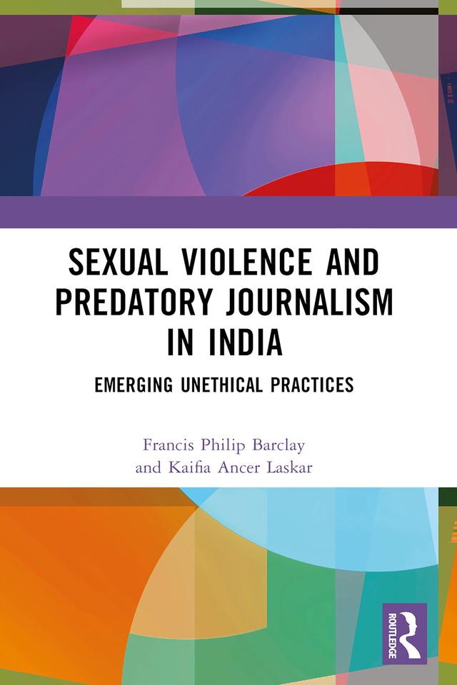 Sexual Violence and Predatory Journalism in India by Francis Philip Barclay, Kaifia Ancer Laskar