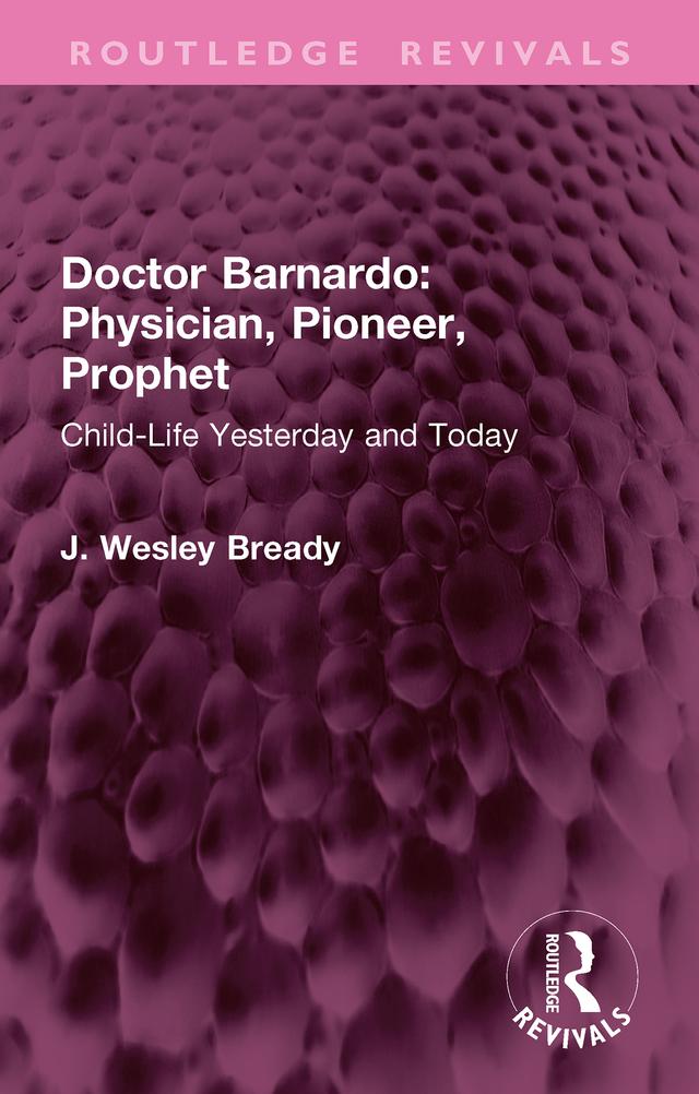 Doctor Barnardo: Physician, Pioneer, Prophet by J. Wesley Bready