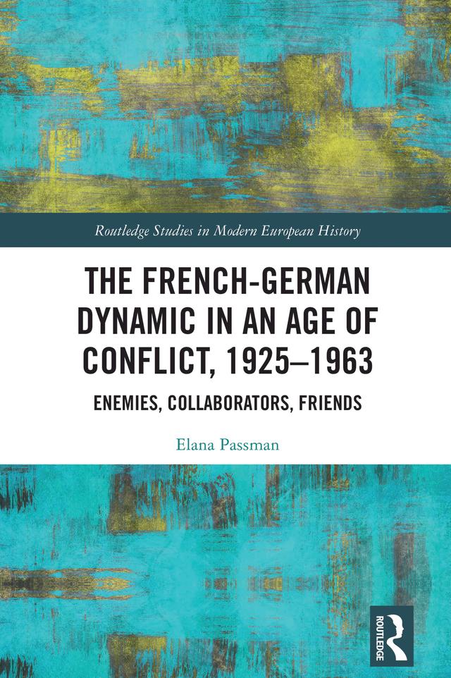 The French-German Dynamic in an Age of Conflict, 1925–1963 by Elana Passman