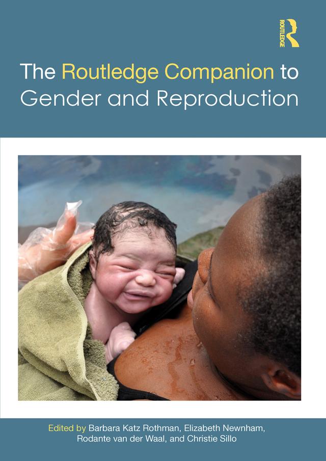 The Routledge Companion to Gender and Reproduction by Barbara Katz Rothman, Christie Sillo, Elizabeth Newnham, Rodante van der Waal