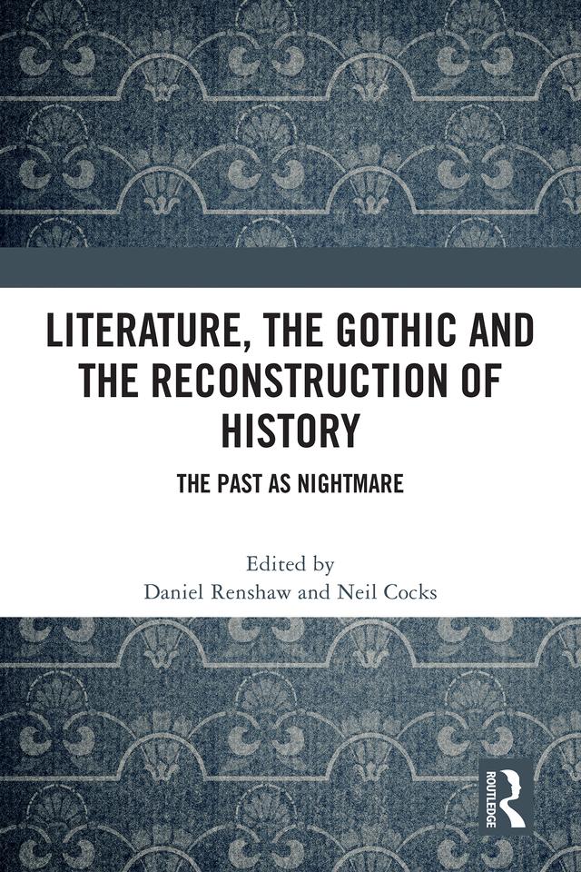 Literature, the Gothic and the Reconstruction of History by Daniel Renshaw, Neil Cocks