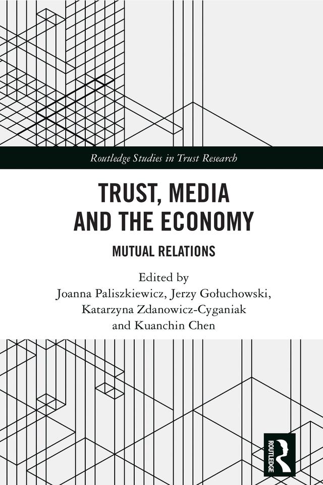 Trust, Media and the Economy by Jerzy Gołuchowski, Joanna Paliszkiewicz, Katarzyna Zdanowicz-Cyganiak, Kuanchin Chen