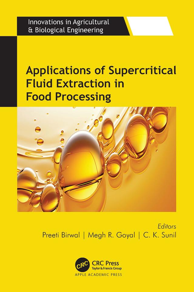 Applications of Supercritical Fluid Extraction in Food Processing by C. K. Sunil, Megh R. Goyal, Preeti Birwal