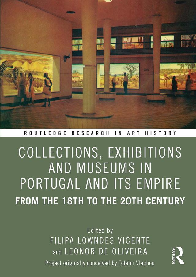 Collections, Exhibitions and Museums in Portugal and Its Empire by Filipa Lowndes Vicente, Leonor de Oliveira